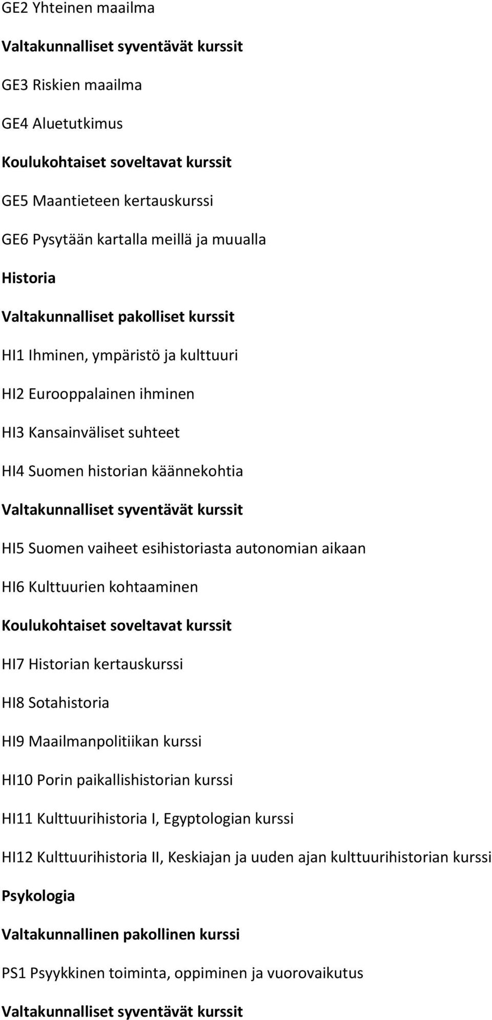 kohtaaminen HI7 Historian kertauskurssi HI8 Sotahistoria HI9 Maailmanpolitiikan kurssi HI10 Porin paikallishistorian kurssi HI11 Kulttuurihistoria I, Egyptologian