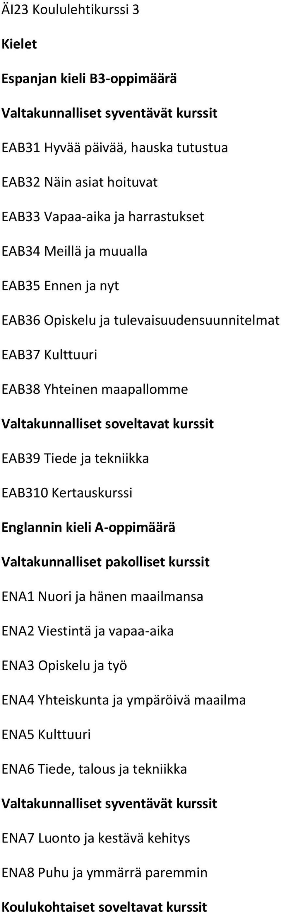 soveltavat kurssit EAB39 Tiede ja tekniikka EAB310 Kertauskurssi Englannin kieli A-oppimäärä ENA1 Nuori ja hänen maailmansa ENA2 Viestintä ja vapaa-aika