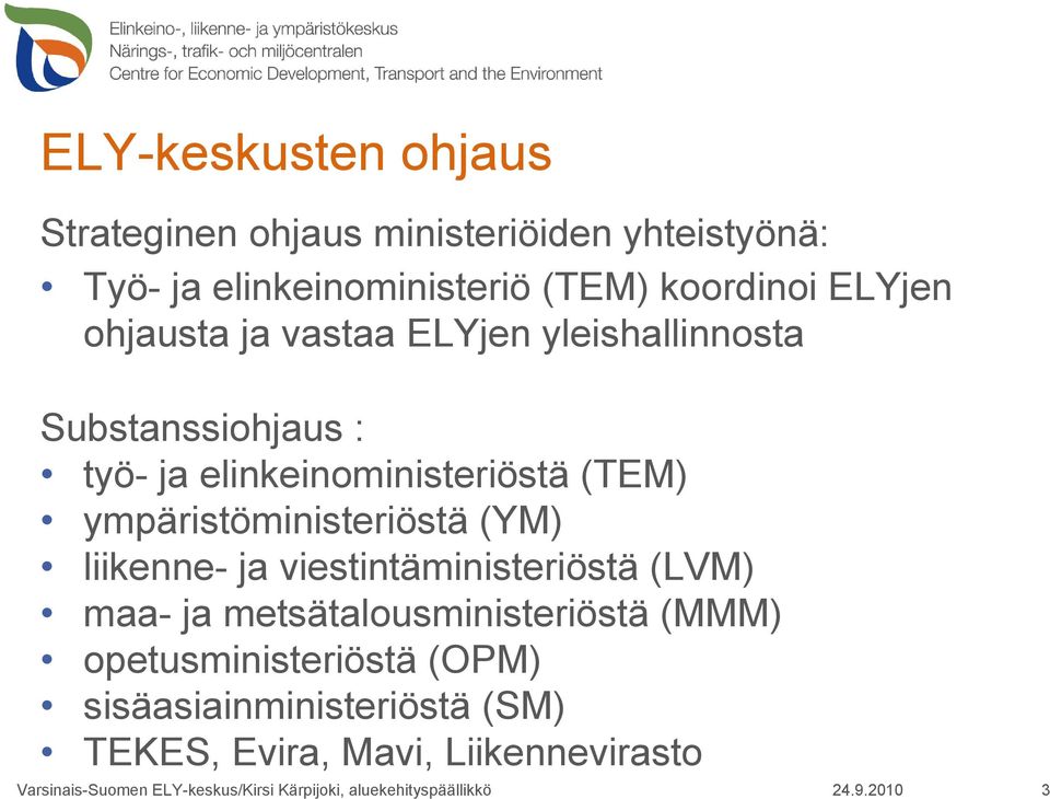 (YM) liikenne- ja viestintäministeriöstä (LVM) maa- ja metsätalousministeriöstä (MMM) opetusministeriöstä (OPM)