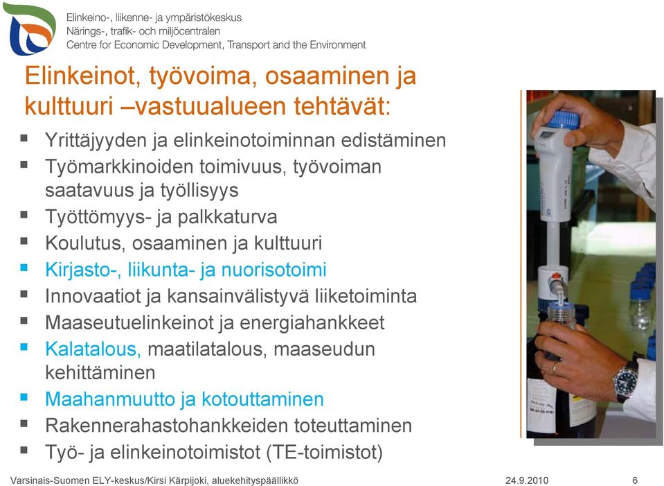 kansainvälistyvä liiketoiminta Maaseutuelinkeinot ja energiahankkeet Kalatalous, maatilatalous, maaseudun kehittäminen Maahanmuutto ja kotouttaminen