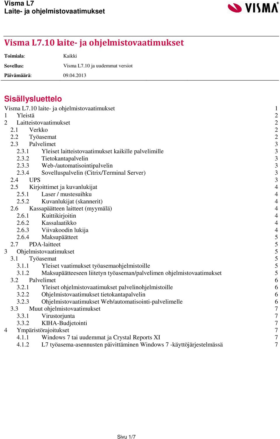 3.3 Web-/automatisointipalvelin 3 2.3.4 Sovelluspalvelin (Citrix/Terminal Server) 3 2.4 UPS 3 2.5 Kirjoittimet ja kuvanlukijat 4 2.5.1 Laser / mustesuihku 4 2.5.2 Kuvanlukijat (skannerit) 4 2.