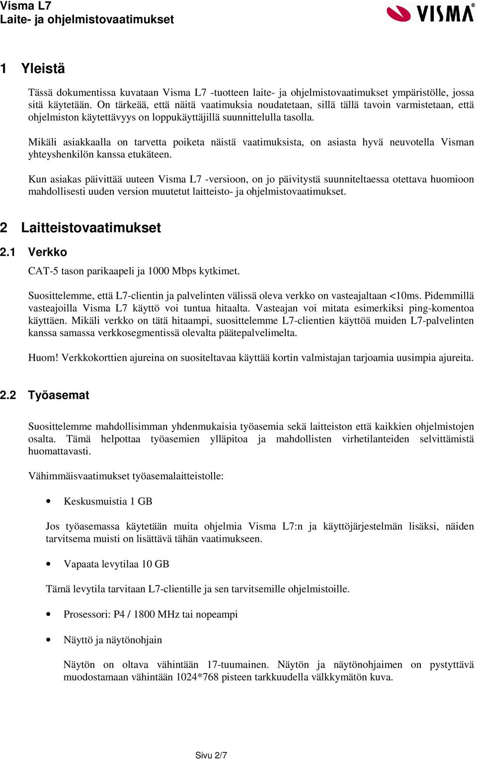 Mikäli asiakkaalla on tarvetta poiketa näistä vaatimuksista, on asiasta hyvä neuvotella Visman yhteyshenkilön kanssa etukäteen.