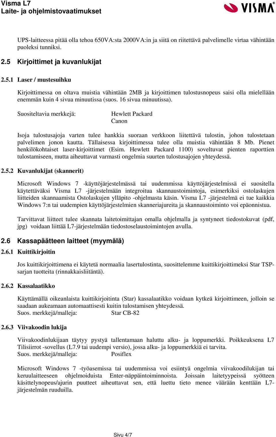 Tällaisessa kirjoittimessa tulee olla muistia vähintään 8 Mb. Pienet henkilökohtaiset laser-kirjoittimet (Esim.