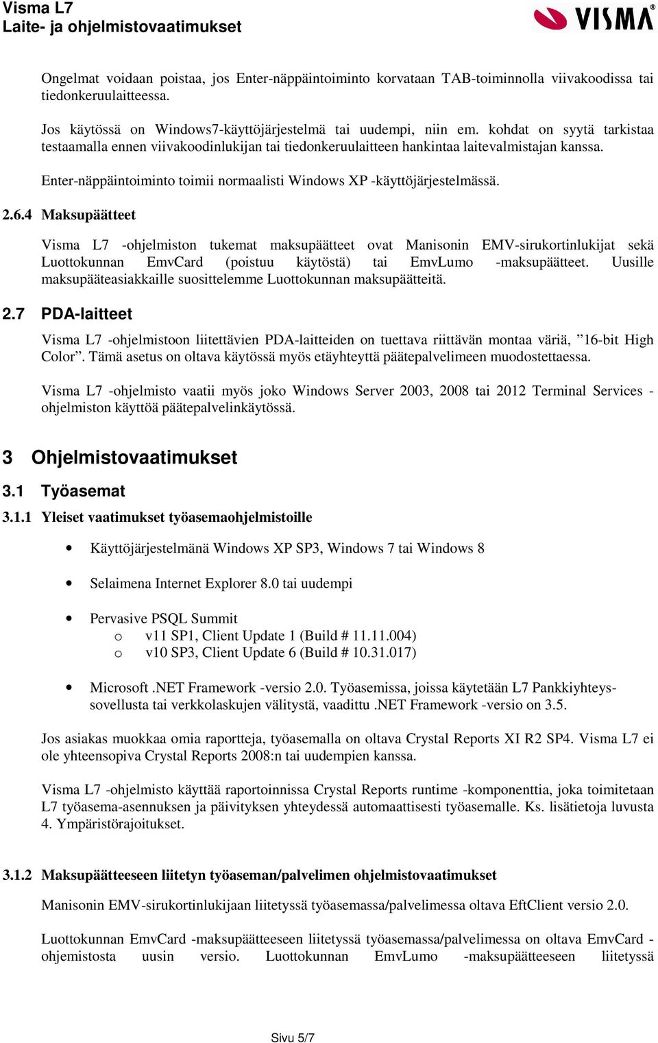 6.4 Maksupäätteet Visma L7 -ohjelmiston tukemat maksupäätteet ovat Manisonin EMV-sirukortinlukijat sekä Luottokunnan EmvCard (poistuu käytöstä) tai EmvLumo -maksupäätteet.