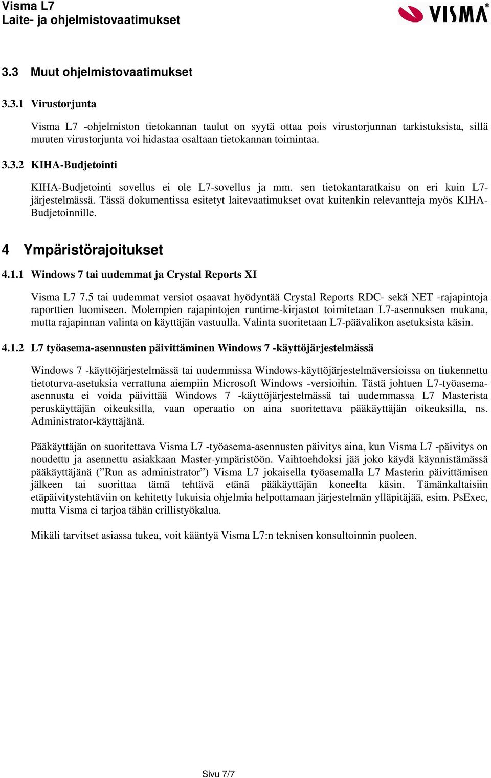 Tässä dokumentissa esitetyt laitevaatimukset ovat kuitenkin relevantteja myös KIHA- Budjetoinnille. 4 Ympäristörajoitukset 4.1.1 Windows 7 tai uudemmat ja Crystal Reports XI Visma L7 7.