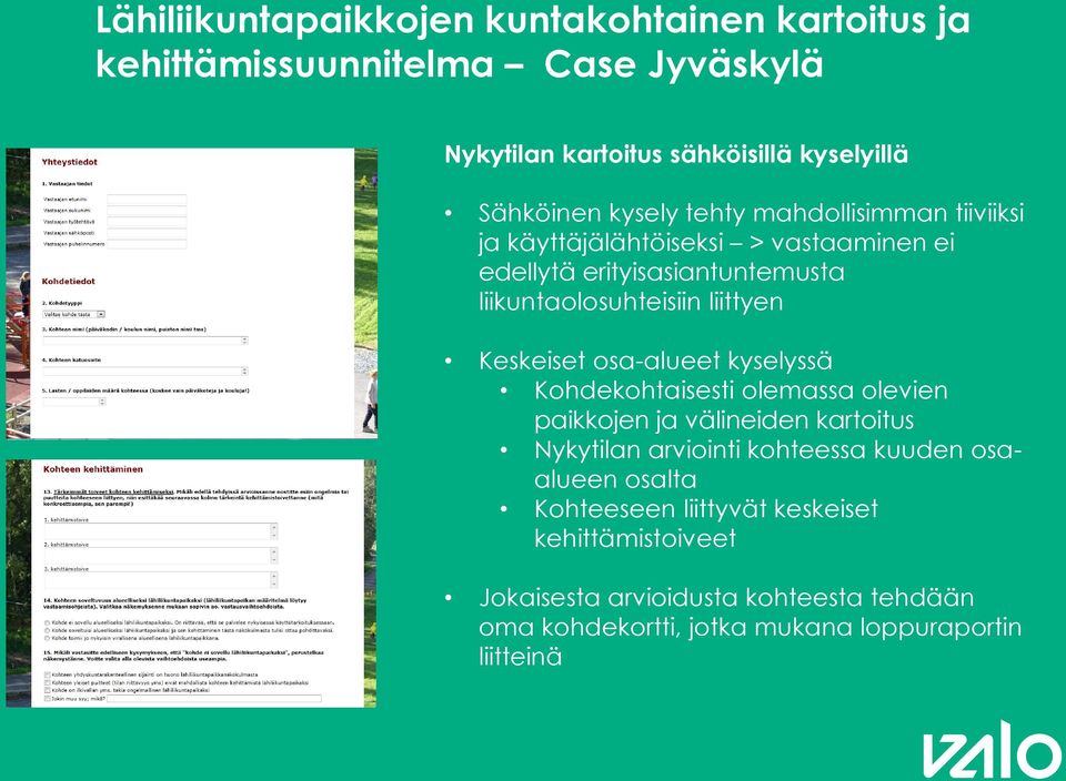 Keskeiset osa-alueet kyselyssä Kohdekohtaisesti olemassa olevien paikkojen ja välineiden kartoitus Nykytilan arviointi kohteessa kuuden