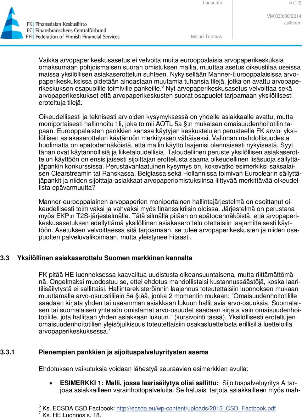 Nykyisellään Manner-Eurooppalaisissa arvopaperikeskuksissa pidetään ainoastaan muutamia tuhansia tilejä, jotka on avattu arvopaperikeskuksen osapuolille toimiville pankeille.