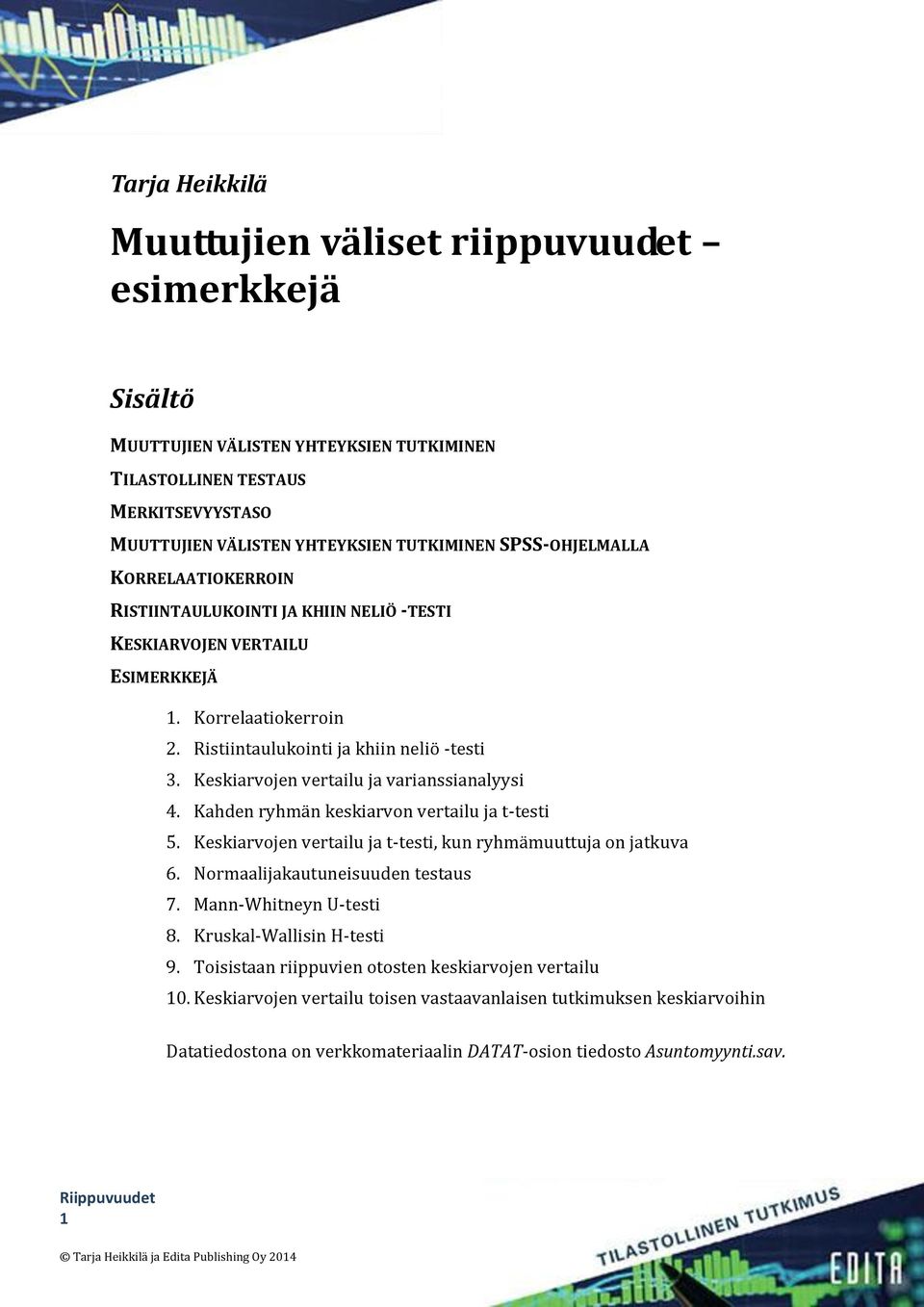 Keskiarvojen vertailu ja varianssianalyysi 4. Kahden ryhmän keskiarvon vertailu ja t-testi 5. Keskiarvojen vertailu ja t-testi, kun ryhmämuuttuja on jatkuva 6. Normaalijakautuneisuuden testaus 7.