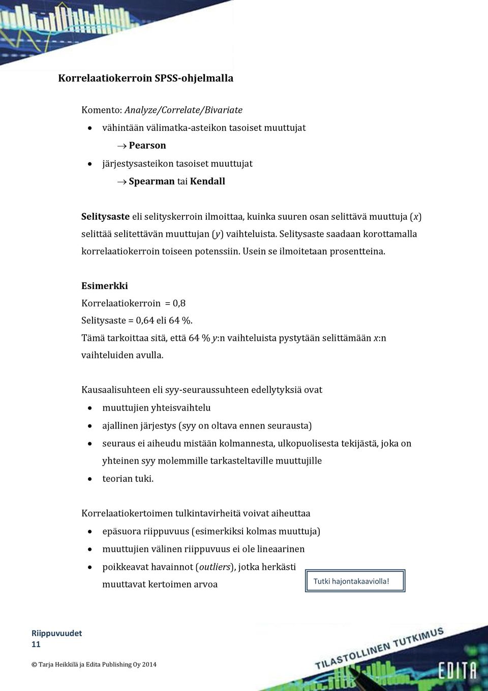 Usein se ilmoitetaan prosentteina. Esimerkki Korrelaatiokerroin = 0,8 Selitysaste = 0,64 eli 64 %. Tämä tarkoittaa sitä, että 64 % y:n vaihteluista pystytään selittämään x:n vaihteluiden avulla.