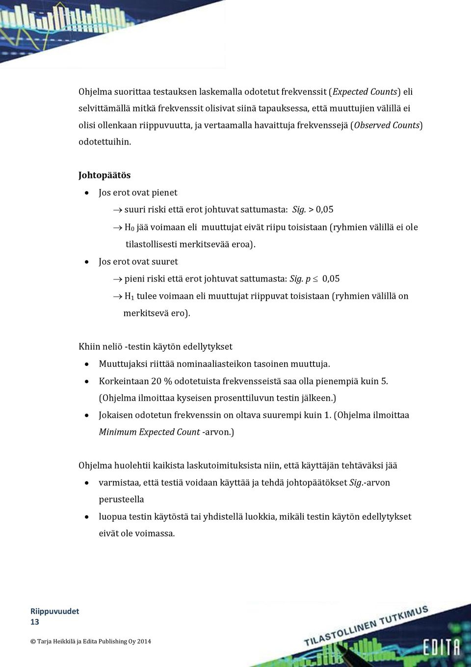 > 0,05 H0 jää voimaan eli muuttujat eivät riipu toisistaan (ryhmien välillä ei ole tilastollisesti merkitsevää eroa). Jos erot ovat suuret pieni riski että erot johtuvat sattumasta: Sig.