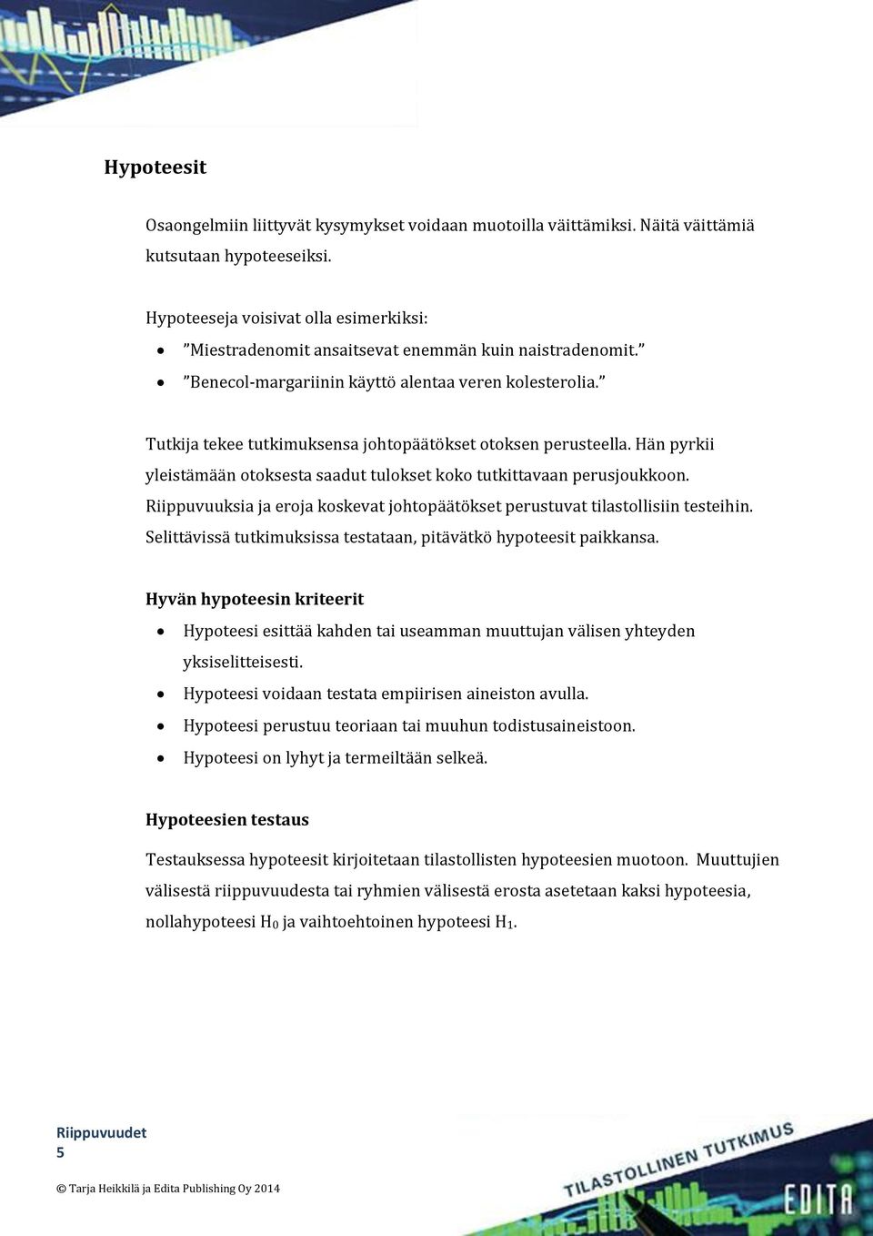 Tutkija tekee tutkimuksensa johtopäätökset otoksen perusteella. Hän pyrkii yleistämään otoksesta saadut tulokset koko tutkittavaan perusjoukkoon.