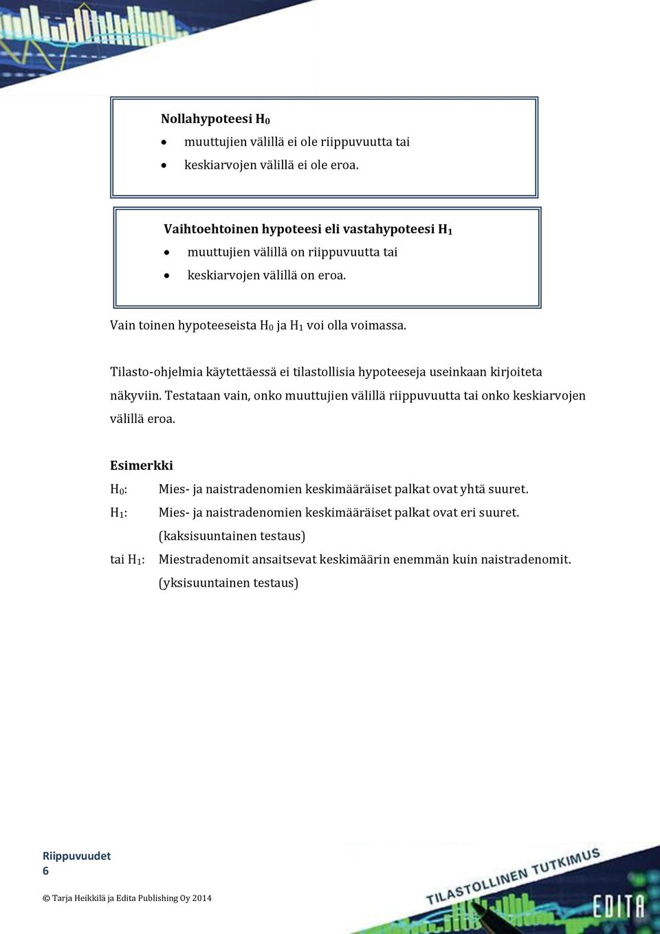 Tilasto-ohjelmia käytettäessä ei tilastollisia hypoteeseja useinkaan kirjoiteta näkyviin. Testataan vain, onko muuttujien välillä riippuvuutta tai onko keskiarvojen välillä eroa.