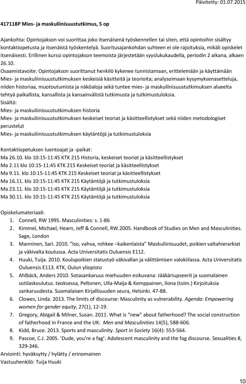 Osaamistavoite: Opintojakson suorittanut henkilö kykenee tunnistamaan, erittelemään ja käyttämään Mies- ja maskuliinisuustutkimuksen keskeisiä käsitteitä ja teorioita; analysoimaan