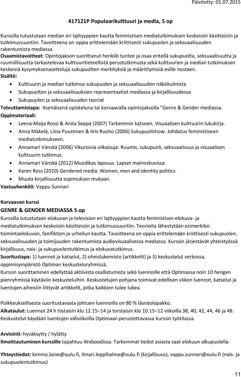 Osaamistavoitteet: Opintojakson suorittanut henkilö tuntee ja osaa eritellä sukupuolta, seksuaalisuutta ja ruumiillisuutta tarkastelevaa kulttuuritieteellistä perustutkimusta sekä kulttuurien ja