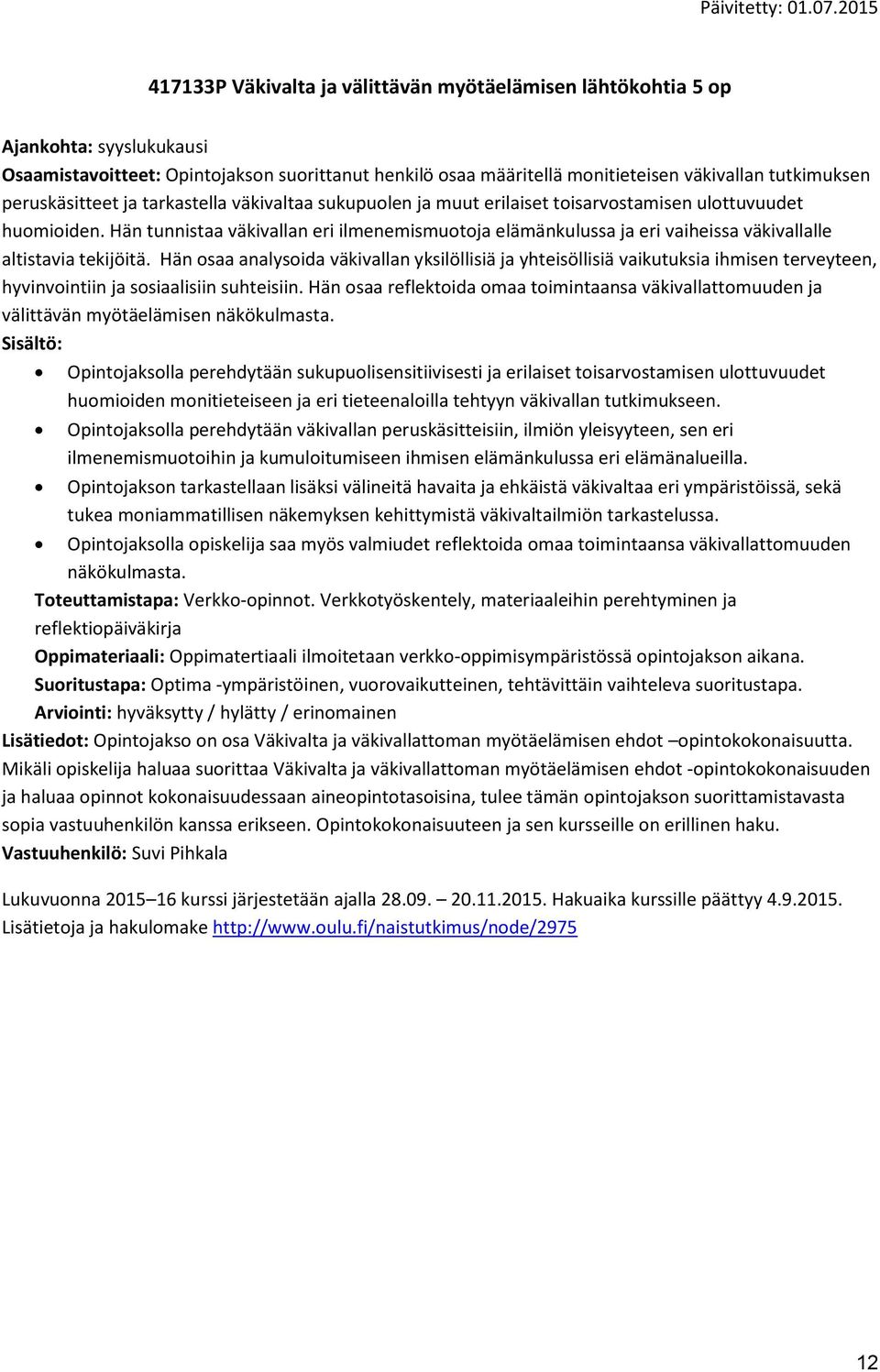 Hän tunnistaa väkivallan eri ilmenemismuotoja elämänkulussa ja eri vaiheissa väkivallalle altistavia tekijöitä.