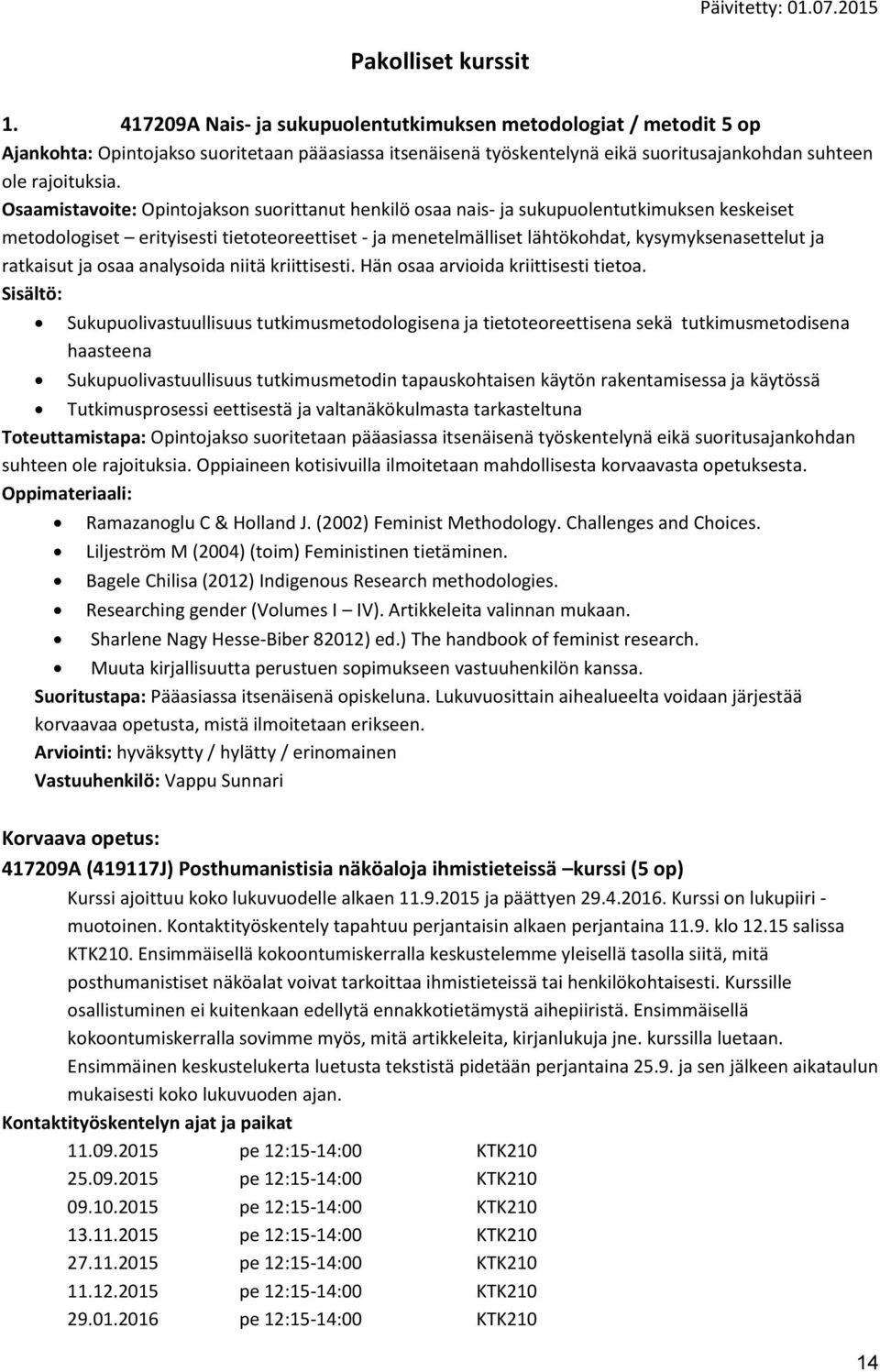 Osaamistavoite: Opintojakson suorittanut henkilö osaa nais- ja sukupuolentutkimuksen keskeiset metodologiset erityisesti tietoteoreettiset - ja menetelmälliset lähtökohdat, kysymyksenasettelut ja