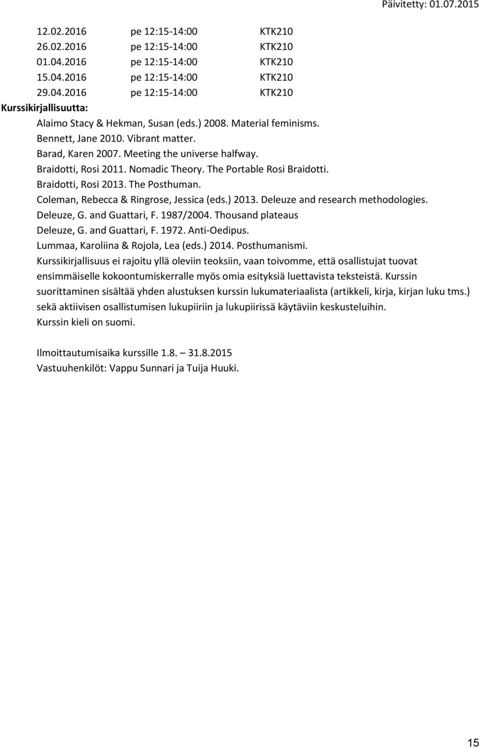 Braidotti, Rosi 2013. The Posthuman. Coleman, Rebecca & Ringrose, Jessica (eds.) 2013. Deleuze and research methodologies. Deleuze, G. and Guattari, F. 1987/2004. Thousand plateaus Deleuze, G.