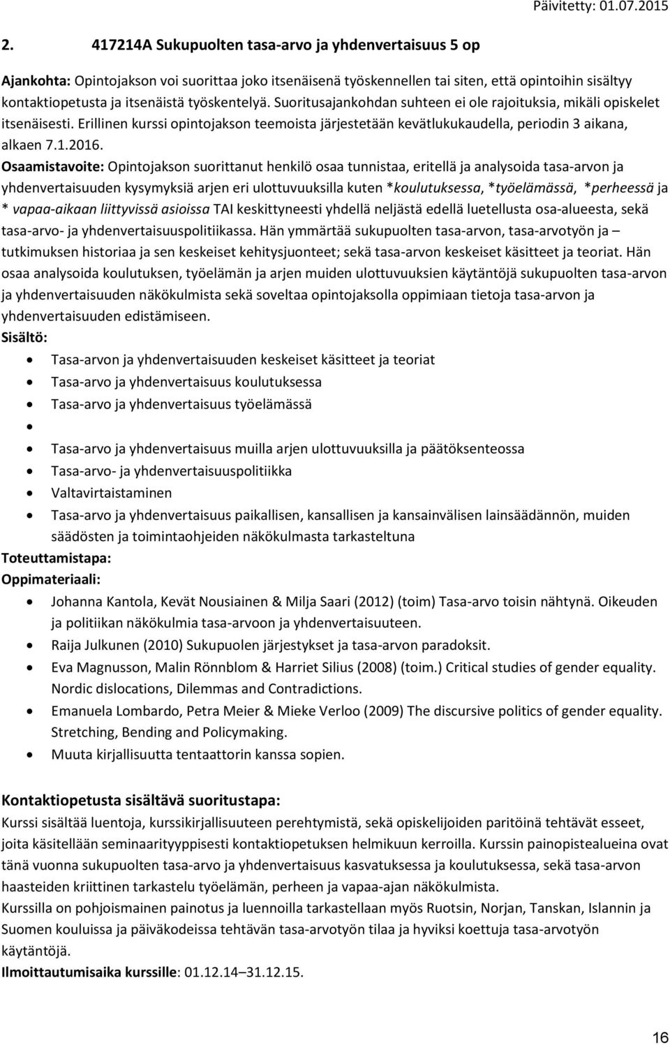 Osaamistavoite: Opintojakson suorittanut henkilö osaa tunnistaa, eritellä ja analysoida tasa-arvon ja yhdenvertaisuuden kysymyksiä arjen eri ulottuvuuksilla kuten *koulutuksessa, *työelämässä,
