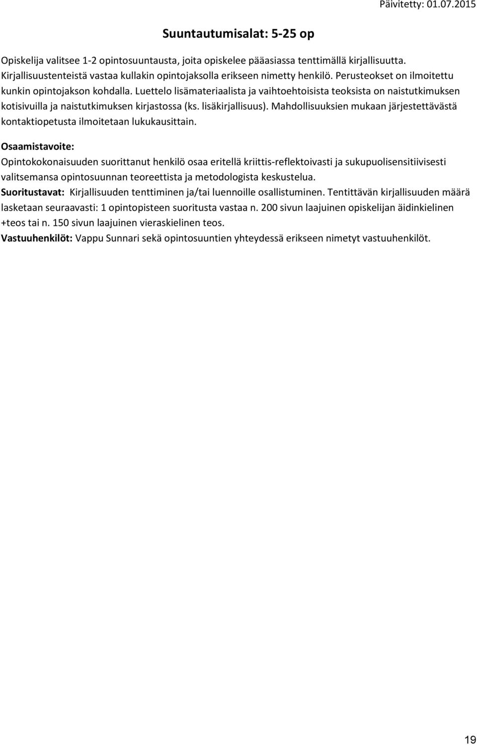 Luettelo lisämateriaalista ja vaihtoehtoisista teoksista on naistutkimuksen kotisivuilla ja naistutkimuksen kirjastossa (ks. lisäkirjallisuus).