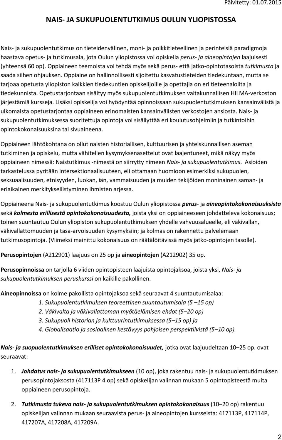 aineopintojen laajuisesti (yhteensä 60 op). Oppiaineen teemoista voi tehdä myös sekä perus- että jatko-opintotasoista tutkimusta ja saada siihen ohjauksen.