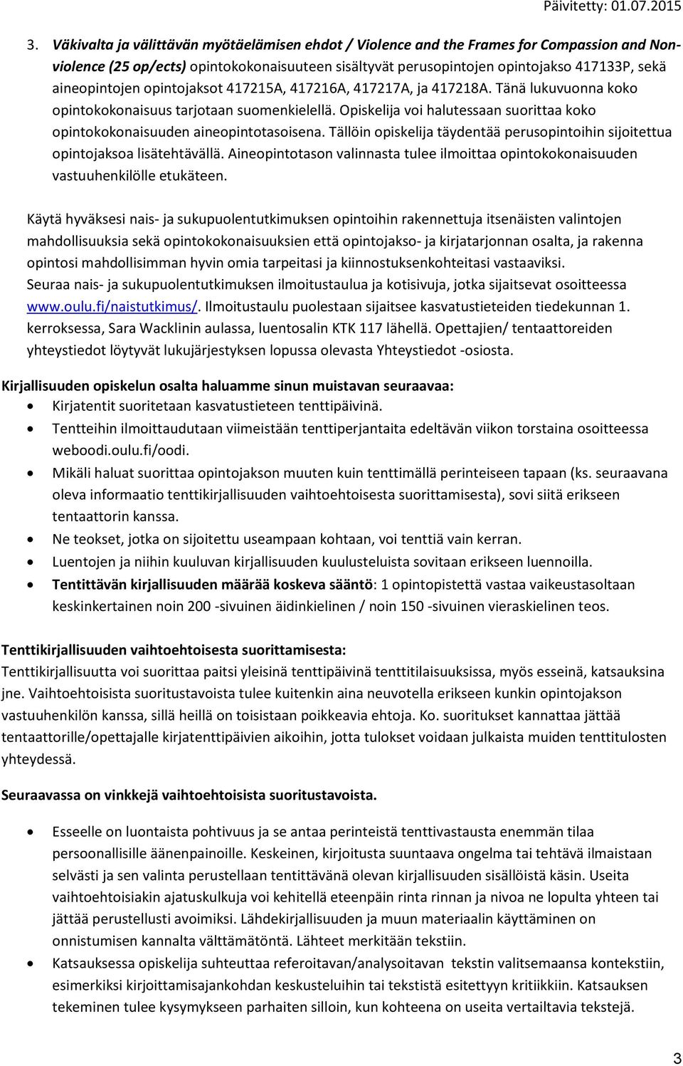 Opiskelija voi halutessaan suorittaa koko opintokokonaisuuden aineopintotasoisena. Tällöin opiskelija täydentää perusopintoihin sijoitettua opintojaksoa lisätehtävällä.