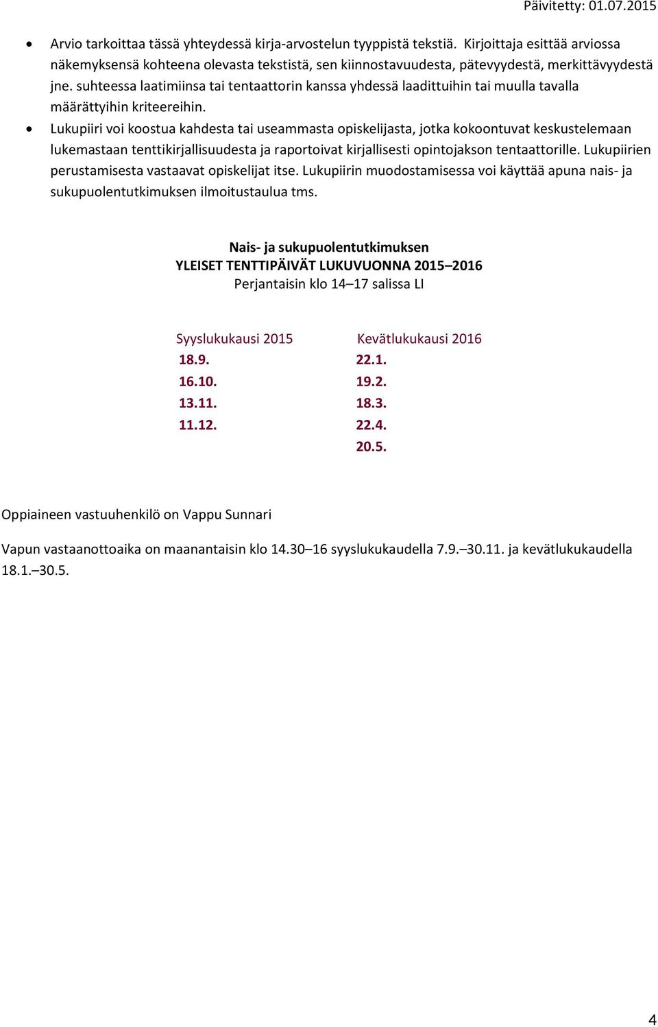 Lukupiiri voi koostua kahdesta tai useammasta opiskelijasta, jotka kokoontuvat keskustelemaan lukemastaan tenttikirjallisuudesta ja raportoivat kirjallisesti opintojakson tentaattorille.
