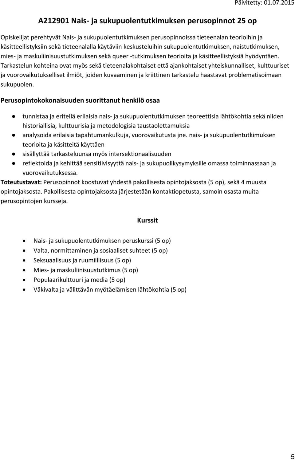 naistutkimuksen, mies- ja maskuliinisuustutkimuksen sekä queer -tutkimuksen teorioita ja käsitteellistyksiä hyödyntäen.
