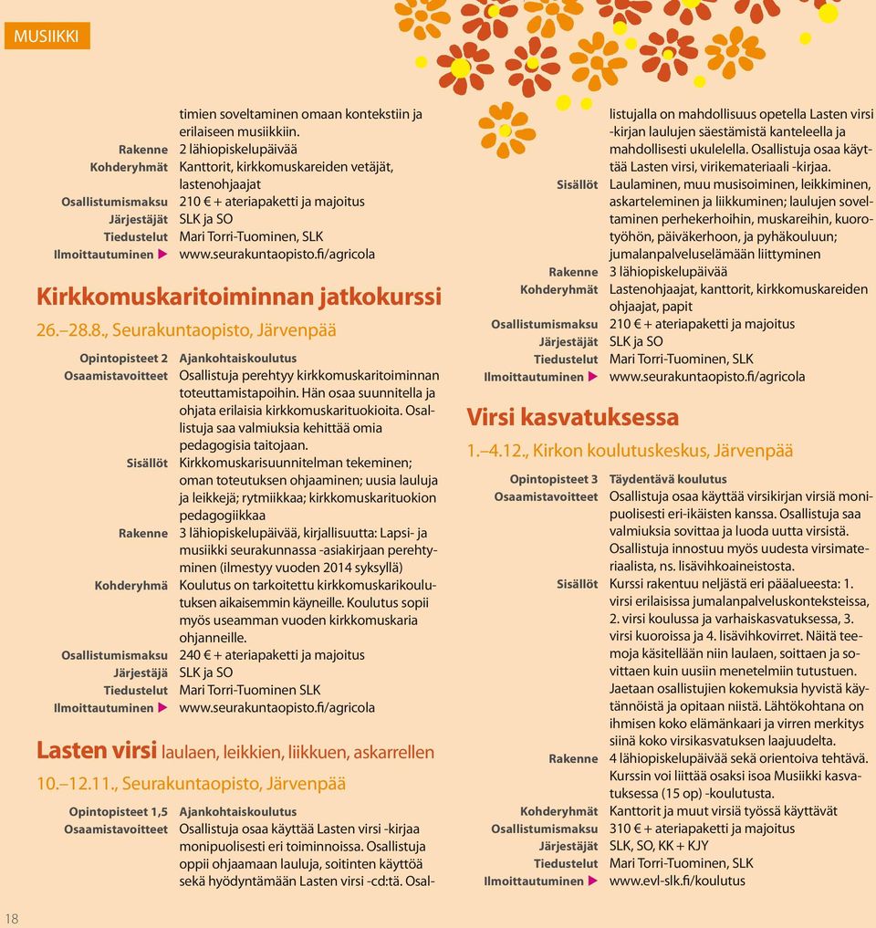 SLK Kirkkomuskaritoiminnan jatkokurssi 26. 28.8., Seurakuntaopisto, Järvenpää Opintopisteet 2 Ajankohtaiskoulutus Osaamistavoitteet Osallistuja perehtyy kirkkomuskaritoiminnan toteuttamistapoihin.