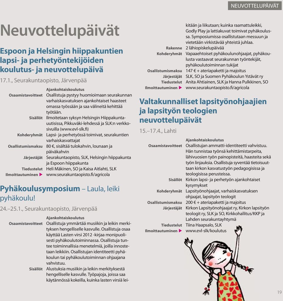 työtään. Sisällöt Ilmoitetaan syksyn Helsingin Hiippakuntauutisissa, Pikkuväki-lehdessä ja SLK:n verkkosivuilla (www.evl-slk.