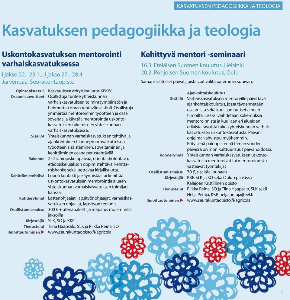 siinä. Osallistuja ymmärtää mentoroinnin työotteen ja osaa soveltaa ja käyttää mentorointia uskontokasvatuksen tukemiseen yhteiskunnan varhaiskasvatuksessa.