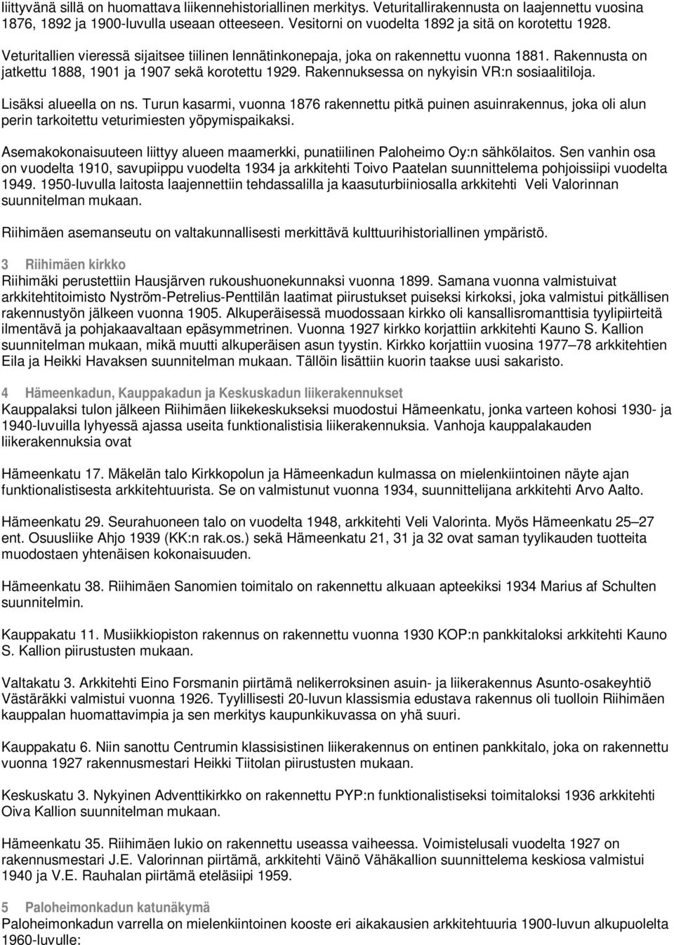 Rakennusta on jatkettu 1888, 1901 ja 1907 sekä korotettu 1929. Rakennuksessa on nykyisin VR:n sosiaalitiloja. Lisäksi alueella on ns.