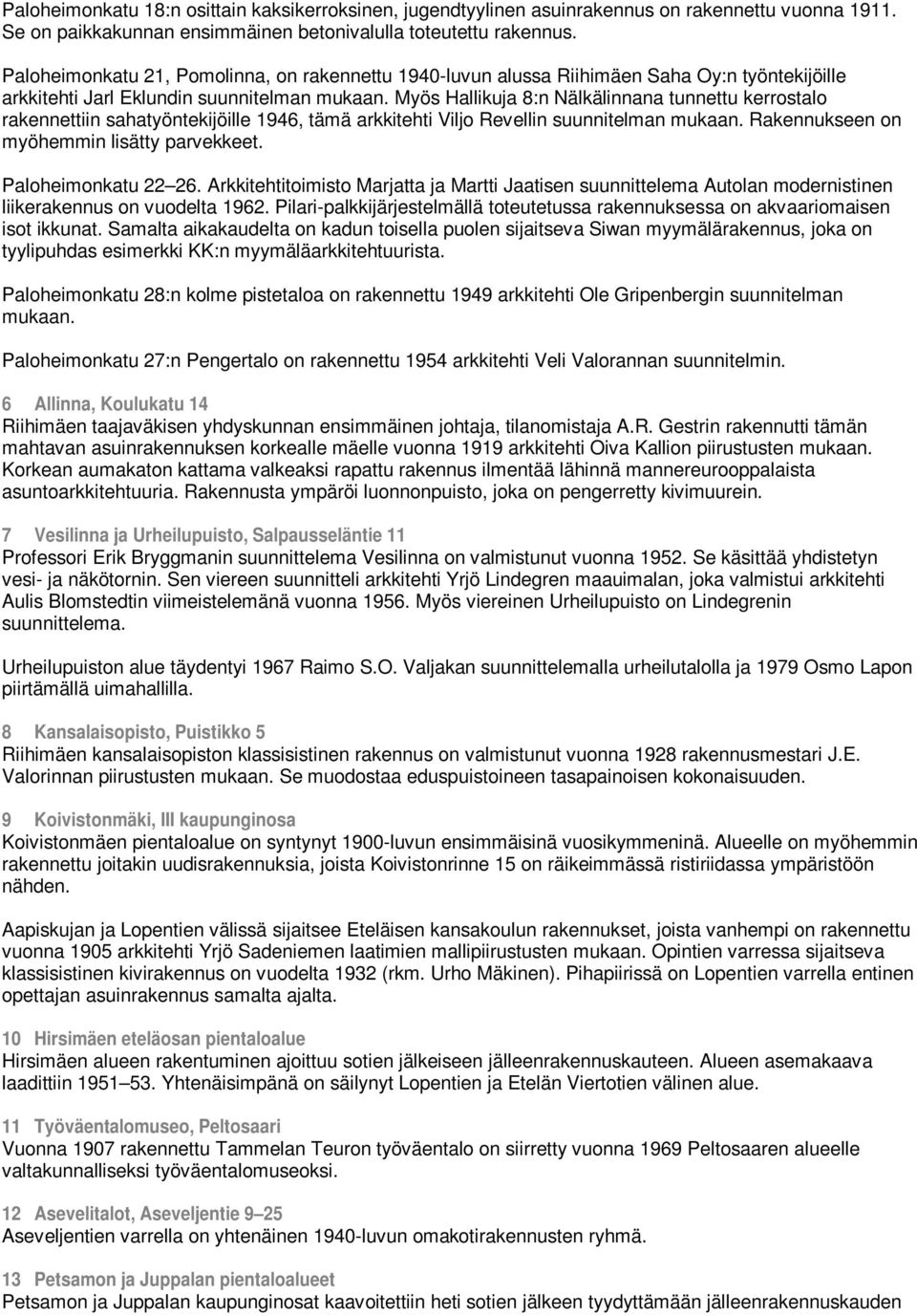 Myös Hallikuja 8:n Nälkälinnana tunnettu kerrostalo rakennettiin sahatyöntekijöille 1946, tämä arkkitehti Viljo Revellin suunnitelman mukaan. Rakennukseen on myöhemmin lisätty parvekkeet.