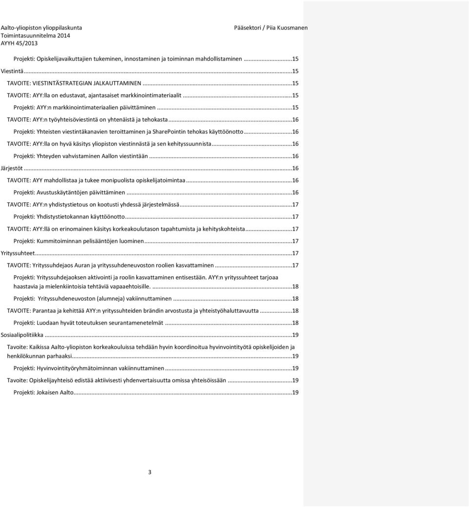 .. 15 TAVOITE: AYY:n työyhteisöviestintä on yhtenäistä ja tehokasta... 16 Projekti: Yhteisten viestintäkanavien teroittaminen ja SharePointin tehokas käyttöönotto.