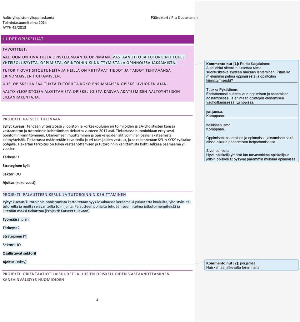 AALTO-YLIOPISTOSSA ALOITTAVISTA OPISKELIJOISTA KASVAA AKATEEMISEN AALTOYHTEISÖN SILLANRAKENTAJIA.