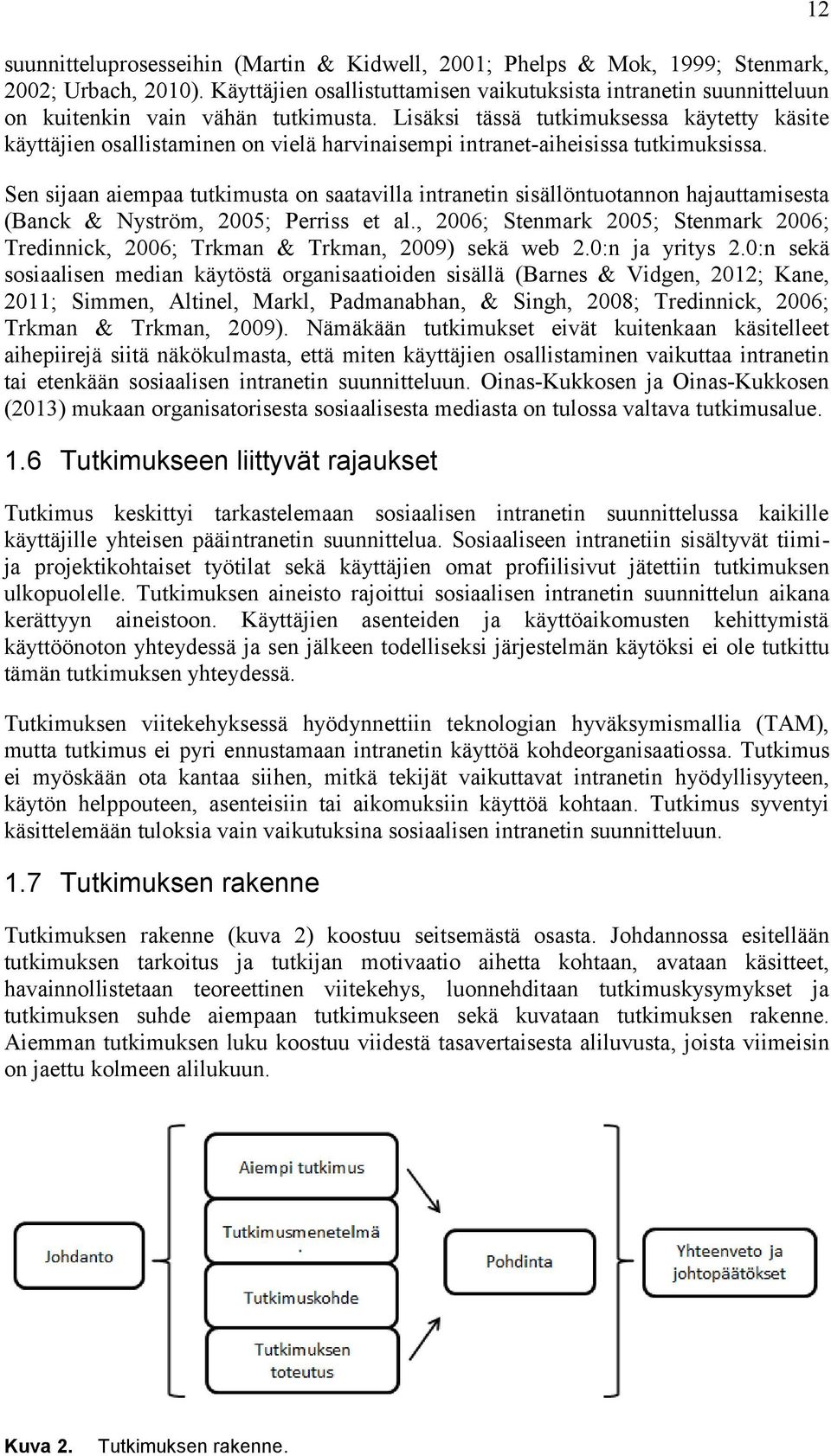 Lisäksi tässä tutkimuksessa käytetty käsite käyttäjien osallistaminen on vielä harvinaisempi intranet-aiheisissa tutkimuksissa.