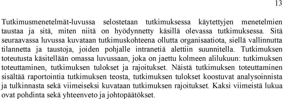 Tutkimuksen toteutusta käsitellään omassa luvussaan, joka on jaettu kolmeen alilukuun: tutkimuksen toteuttaminen, tutkimuksen tulokset ja rajoitukset.