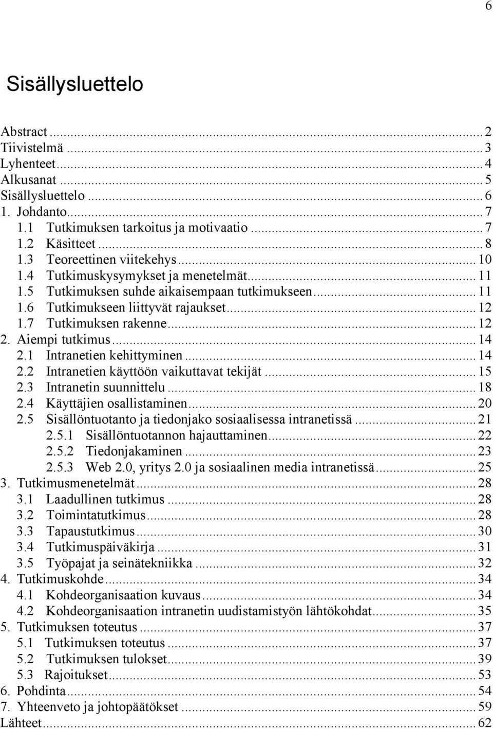 .. 12 2. Aiempi tutkimus... 14 2.1 Intranetien kehittyminen... 14 2.2 Intranetien käyttöön vaikuttavat tekijät... 15 2.3 Intranetin suunnittelu... 18 2.4 Käyttäjien osallistaminen... 20 2.