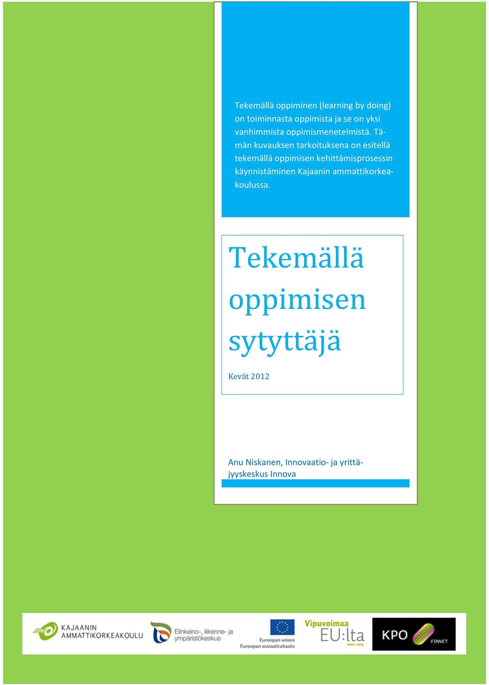 Tämän kuvauksen tarkoituksena on esitellä tekemällä oppimisen kehittämisprosessin