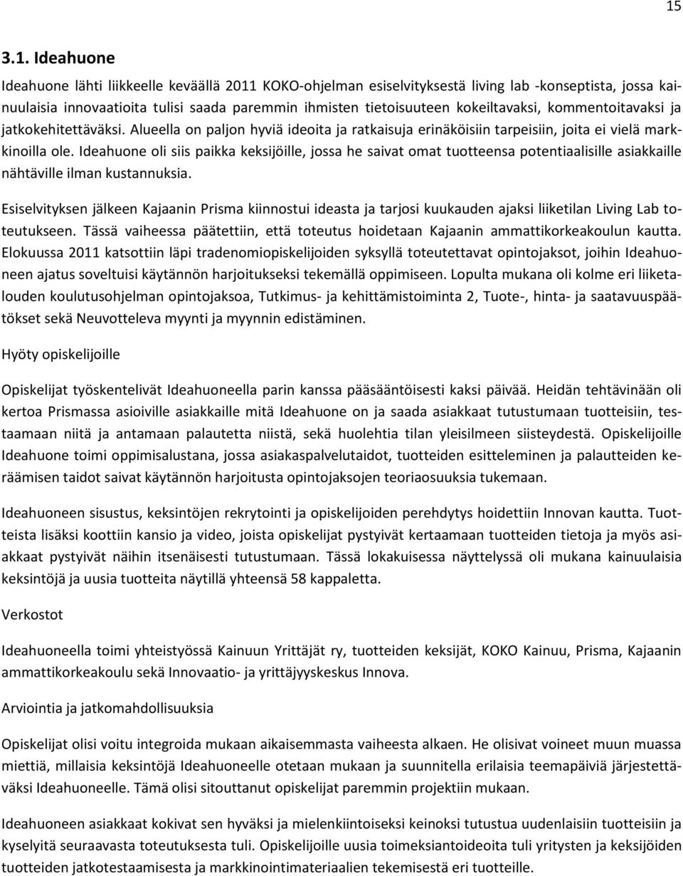 Ideahuone oli siis paikka keksijöille, jossa he saivat omat tuotteensa potentiaalisille asiakkaille nähtäville ilman kustannuksia.