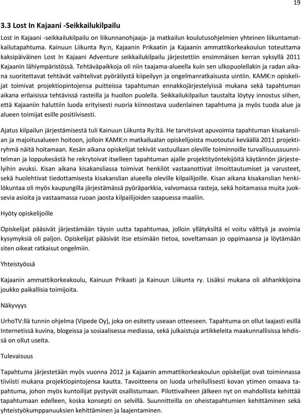 lähiympäristössä. Tehtäväpaikkoja oli niin taajama-alueella kuin sen ulkopuolellakin ja radan aikana suoritettavat tehtävät vaihtelivat pyöräilystä kiipeilyyn ja ongelmanratkaisusta uintiin.