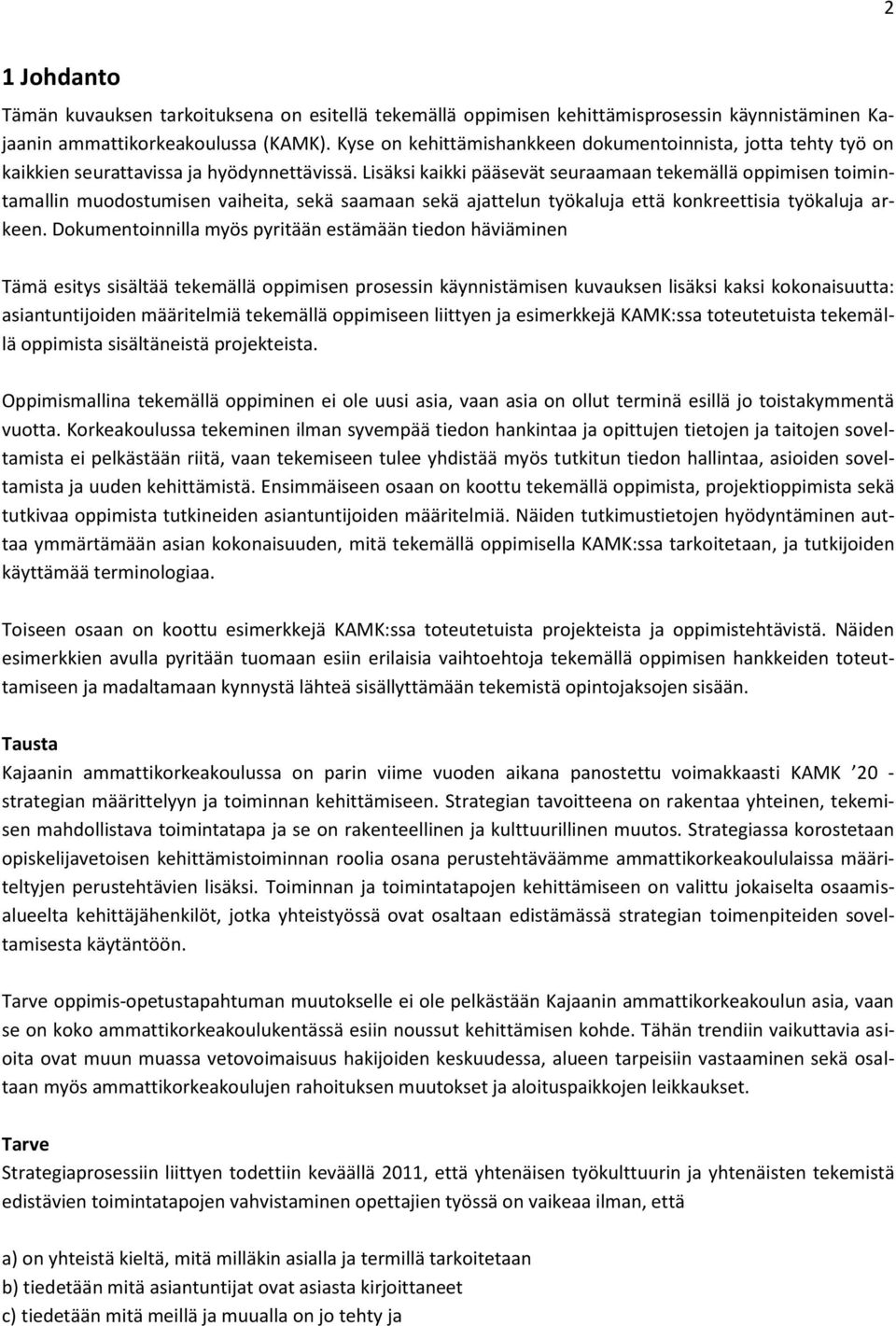 Lisäksi kaikki pääsevät seuraamaan tekemällä oppimisen toimintamallin muodostumisen vaiheita, sekä saamaan sekä ajattelun työkaluja että konkreettisia työkaluja arkeen.