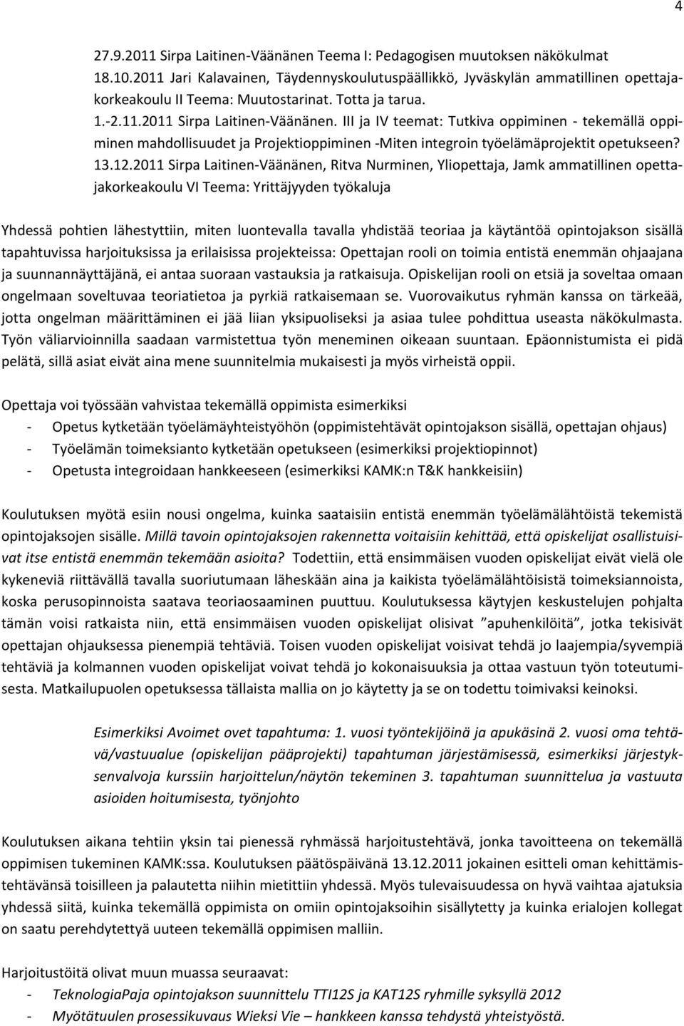 III ja IV teemat: Tutkiva oppiminen - tekemällä oppiminen mahdollisuudet ja Projektioppiminen -Miten integroin työelämäprojektit opetukseen? 13.12.