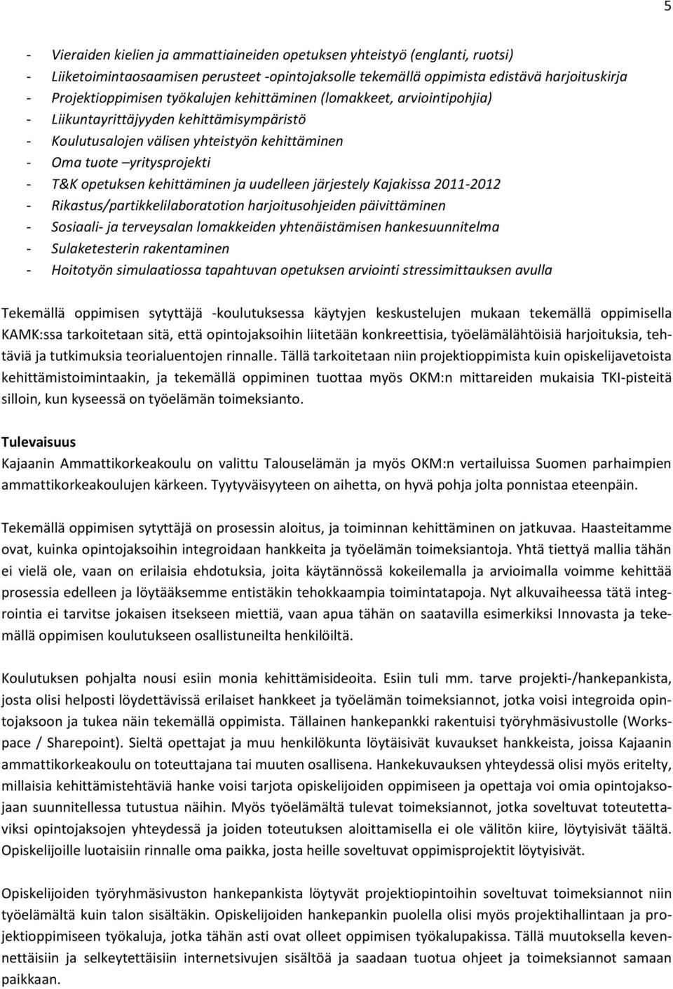 kehittäminen ja uudelleen järjestely Kajakissa 2011-2012 - Rikastus/partikkelilaboratotion harjoitusohjeiden päivittäminen - Sosiaali- ja terveysalan lomakkeiden yhtenäistämisen hankesuunnitelma -