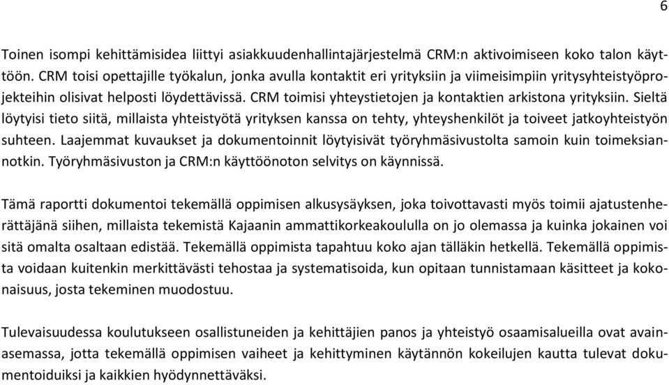 CRM toimisi yhteystietojen ja kontaktien arkistona yrityksiin. Sieltä löytyisi tieto siitä, millaista yhteistyötä yrityksen kanssa on tehty, yhteyshenkilöt ja toiveet jatkoyhteistyön suhteen.