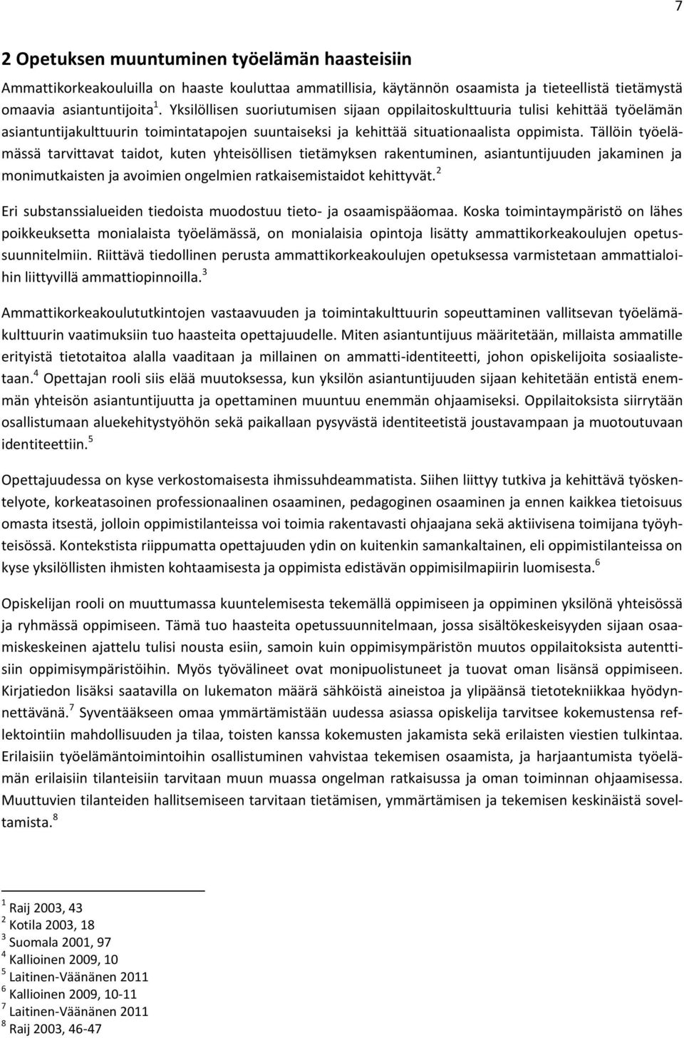 Tällöin työelämässä tarvittavat taidot, kuten yhteisöllisen tietämyksen rakentuminen, asiantuntijuuden jakaminen ja monimutkaisten ja avoimien ongelmien ratkaisemistaidot kehittyvät.