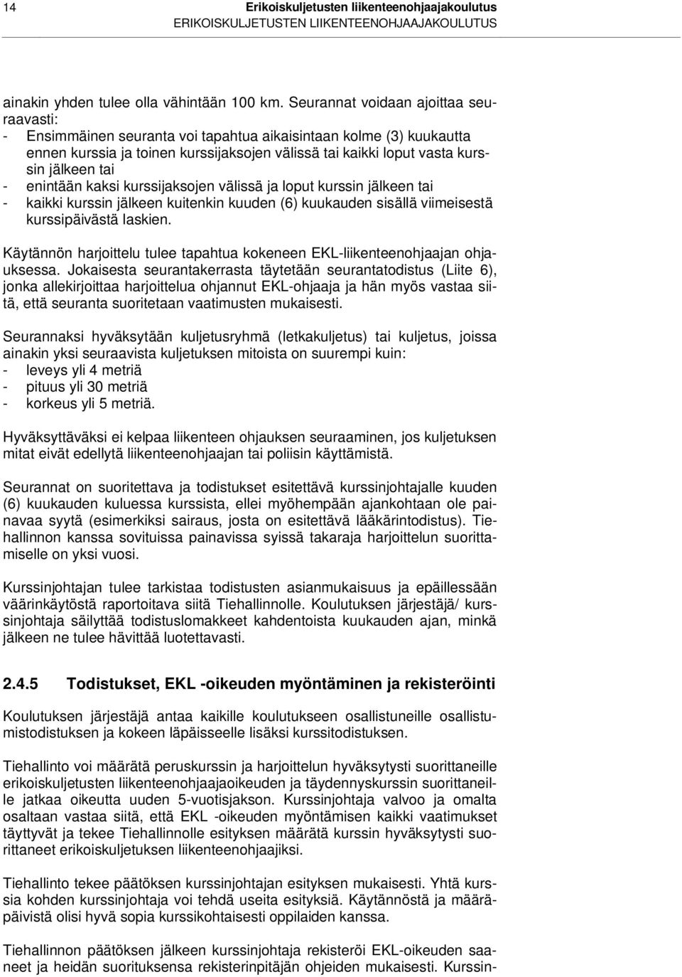 - enintään kaksi kurssijaksojen välissä ja loput kurssin jälkeen tai - kaikki kurssin jälkeen kuitenkin kuuden (6) kuukauden sisällä viimeisestä kurssipäivästä laskien.