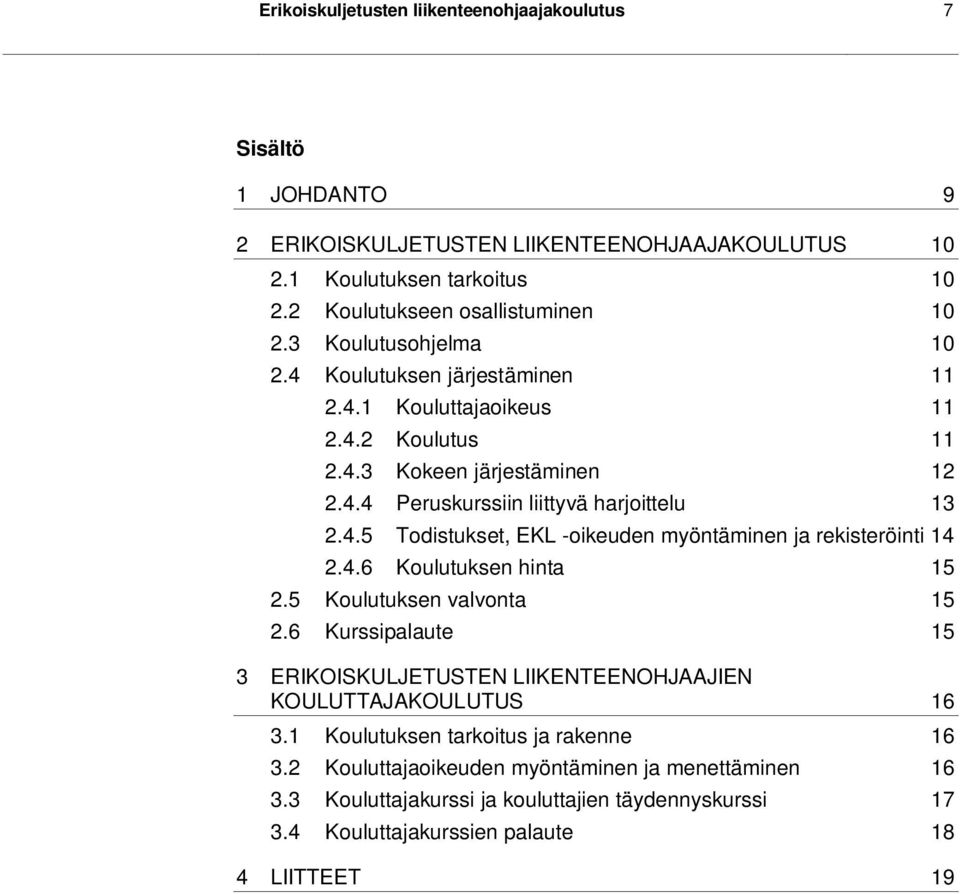 4.6 Koulutuksen hinta 15 2.5 Koulutuksen valvonta 15 2.6 Kurssipalaute 15 3 ERIKOISKULJETUSTEN LIIKENTEENOHJAAJIEN KOULUTTAJAKOULUTUS 16 3.1 Koulutuksen tarkoitus ja rakenne 16 3.