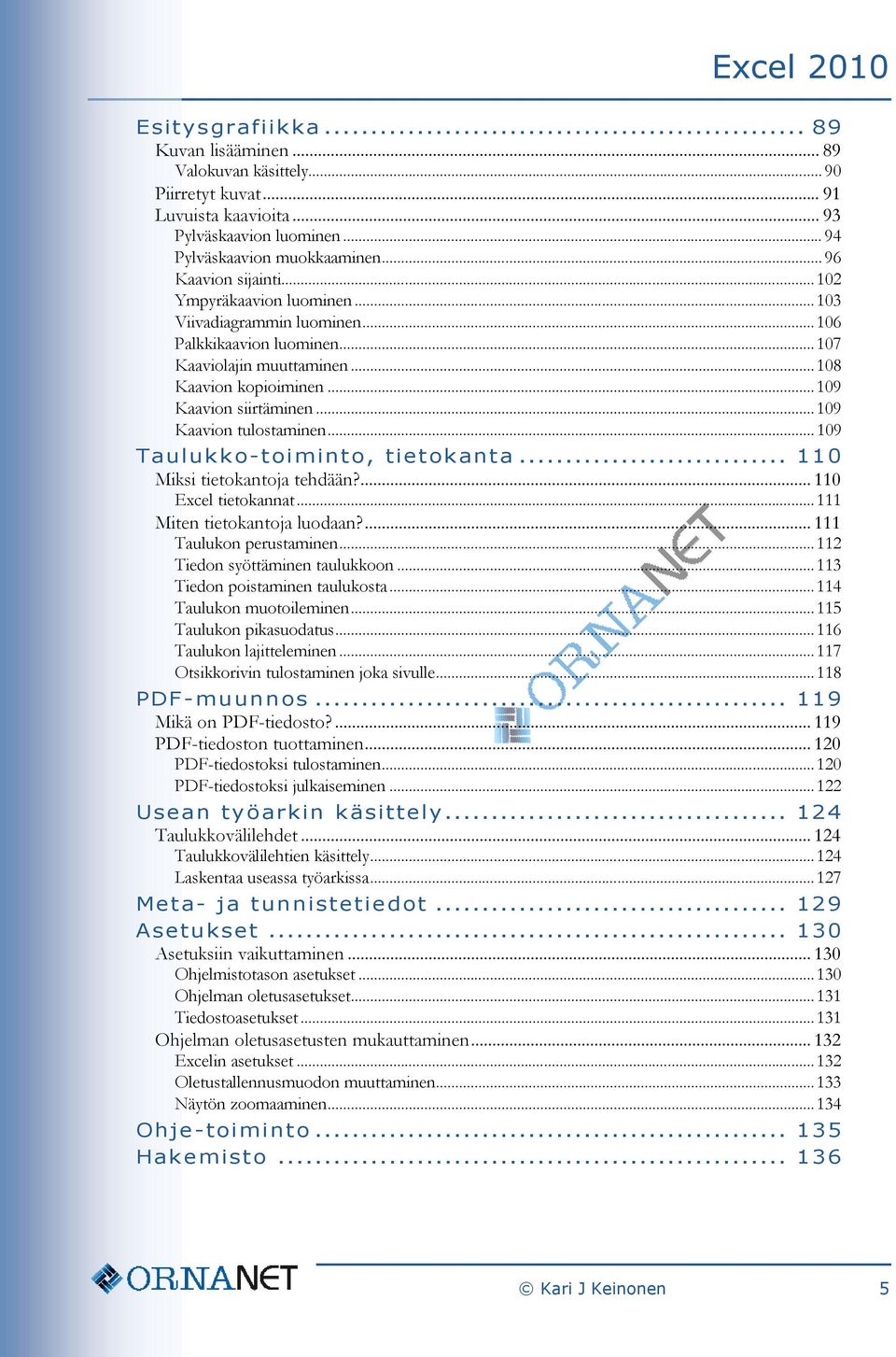 .. 109 Kaavion tulostaminen... 109 Taulukko-toiminto, tietokanta... 110 Miksi tietokantoja tehdään?... 110 Excel tietokannat... 111 Miten tietokantoja luodaan?... 111 Taulukon perustaminen.