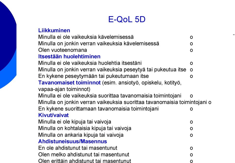 ansiotyö, opiskelu, kotityö, vapaa-ajan toiminnot) Minulla ei ole vaikeuksia suorittaa tavanomaisia toimintojani o Minulla on jonkin verran vaikeuksia suorittaa tavanomaisia toimintojani o En kykene