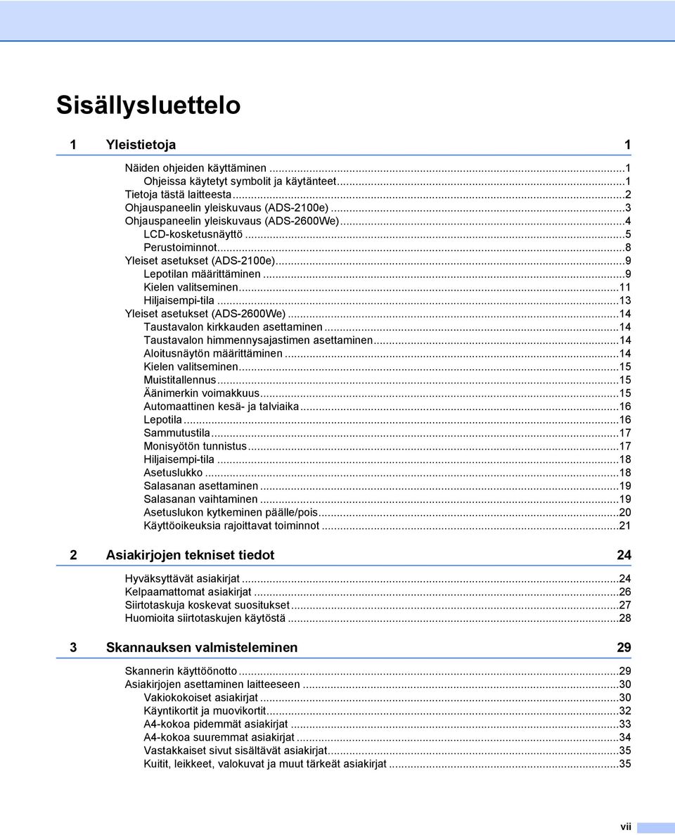 ..13 Yleiset asetukset (ADS-2600We)...14 Taustavalon kirkkauden asettaminen...14 Taustavalon himmennysajastimen asettaminen...14 Aloitusnäytön määrittäminen...14 Kielen valitseminen.